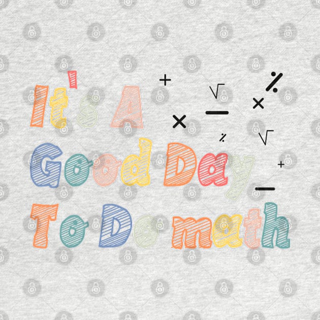 Its A Good Day To Do math - mathematics Teachers And Students by BenTee